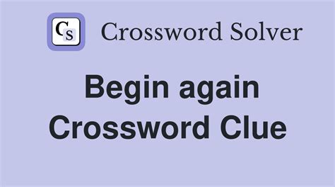 begin again crossword clue|Clue: Begin again